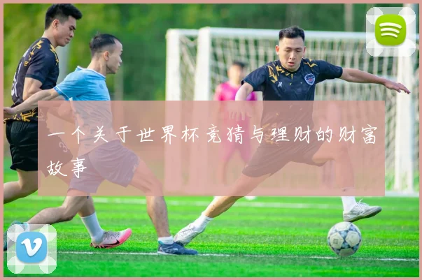一个关于世界杯竞猜与理财的财富故事