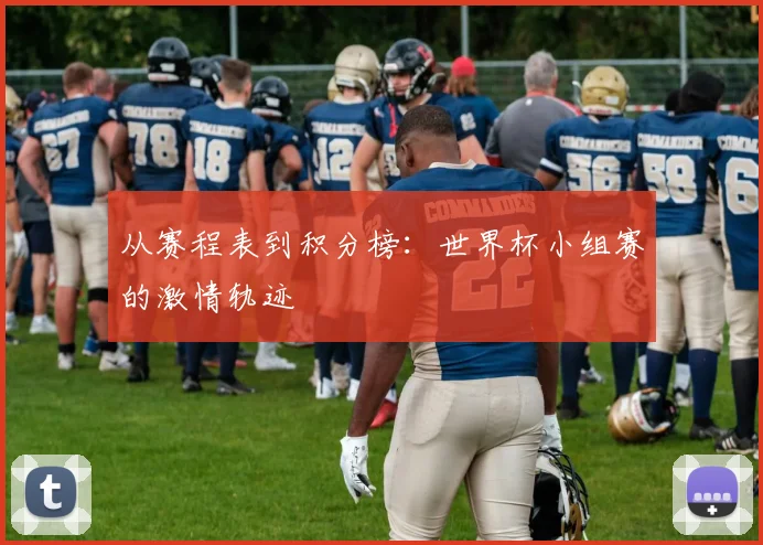 从赛程表到积分榜:世界杯小组赛的激情轨迹