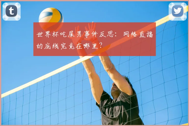 世界杯吃屎男事件反思：网络直播的底线究竟在哪里？