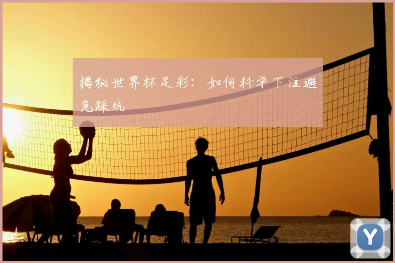 揭秘世界杯足彩：如何科学下注避免踩坑