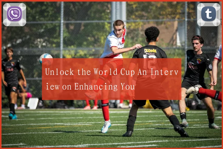 Unlock the World Cup An Interview on Enhancing You