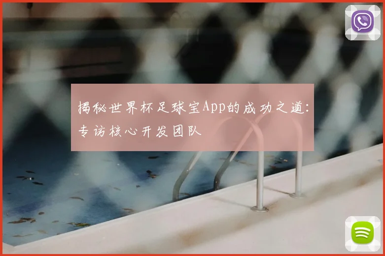 揭秘世界杯足球宝App的成功之道：专访核心开发团队